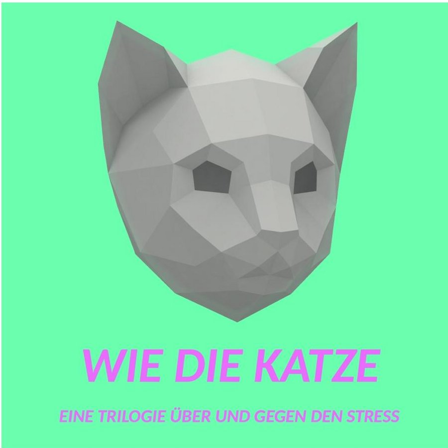 WIE DIE KATZE - Eine Trilogie über und gegen den Stress